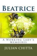 Beatrice: A Working Lady's Memoires di Julian Chitta edito da Createspace