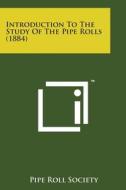 Introduction to the Study of the Pipe Rolls (1884) di Pipe Roll Society edito da Literary Licensing, LLC