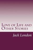Love of Life and Other Stories di Jack London edito da Createspace