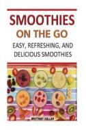 Smoothies on the Go: Easy, Refreshing and Delicious di Brittney Keller edito da Createspace Independent Publishing Platform