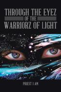 Through the Eyez of the Warriorz of Light di Priest I AM edito da Xlibris