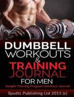 Dumbbell Workouts and Training Journal for Men: Weight Training Program Workout Journal di Spudtc Publishing Ltd edito da Createspace