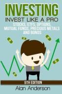 Investing: Invest Like a Pro: Stocks, Etfs, Options, Mutual Funds, Precious Metals and Bonds di Alan Anderson edito da Createspace