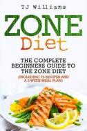 Zone Diet: The Ultimate Beginners Guide to the Zone Diet (Includes 75 Recipes and a 2 Week Meal Plan) di Tj Williams edito da Createspace
