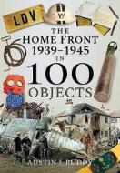 The Home Front 1939-1945 In 100 Objects di Austin J Ruddy edito da Pen & Sword Books Ltd