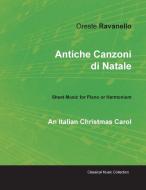 Antiche Canzoni di Natale - An Italian Christmas Carol - Sheet Music for Piano or Harmonium di Oreste Ravanello edito da Classic Music Collection