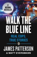 Walk the Blue Line: No Right, No Left--Just Cops Telling Their True Stories to James Patterson. di James Patterson, Matt Eversmann edito da GRAND CENTRAL PUBL