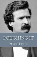 Roughing It di Mark Twain edito da Createspace Independent Publishing Platform