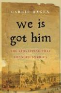 We Is Got Him: The Kidnapping That Changed America di Carrie Hagen edito da Overlook Press