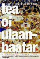 Tea Of Ulaanbaatar di Christopher R. Howard edito da Seven Stories Press