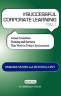 # SUCCESSFUL CORPORATE LEARNING tweet Book04 di Barbara Safani, Mitchell Levy edito da THINKaha
