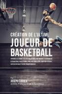 Création de l'Ultime Joueur de Basketball di Joseph Correa edito da Finibi Inc
