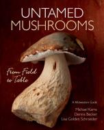 Untamed Mushrooms: From Field to Table di Michael Karns, Lisa Golden Schroeder edito da MINNESOTA HISTORICAL SOC PR