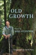 Old Growth: Poems by Mike O'Connor di Mike O'Connor edito da EMPTY BOWL PR