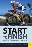 Start to Finish: 24 Weeks to an Endurance Triathlon di Paul Huddle, Roch Frey edito da MEYER & MEYER SPORT