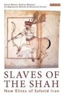 Slaves of the Shah di Sussan Babaie edito da I.B. Tauris & Co. Ltd.