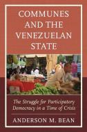 Communes And The Venezuelan State di Anderson Bean edito da Lexington Books