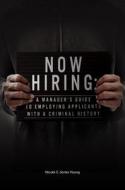 Now Hiring: A Manager's Guide to Employing Applicants with a Criminal History di Nicole C. Jones Young edito da EMERALD GROUP PUB