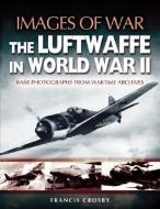 Luftwaffe in World War Ii (Images of War Series) di Francis Crosby edito da Pen & Sword Books Ltd