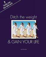 Ditch The Weight And Gain Your Life di Leah Marmulla edito da Bookpal