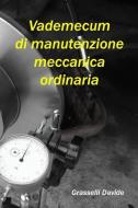 Vademecum di manutenzione meccanica ordinaria di Davide Grasselli edito da LIGHTNING SOURCE INC
