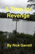 A Time for Revenge di Rick Garrett edito da Createspace Independent Publishing Platform