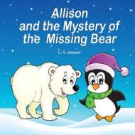 Allison and the Mystery of the Missing Bear di C. a. Jameson edito da Createspace Independent Publishing Platform