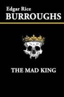 The Mad King di Edgar Rice Burroughs edito da Createspace Independent Publishing Platform