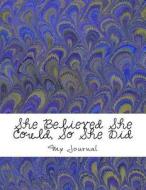 She Believed She Could, So She Did: Giant Five Hundred Page Inspirational Quote Classic Blue/Gold Cover Design Notebook/Journal: Composition Notebook di My Journal, Othen Donald Dale Cummings edito da Createspace Independent Publishing Platform