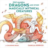 Pop Manga Dragons and Other Magically Mythical Creatures: A Coloring Book di Camilla D'Errico edito da WATSON GUPTILL PUBN