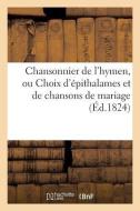 Chansonnier de l'Hymen, Ou Choix d' pithalames Et de Chansons de Mariage ( d.1824) di Sans Auteur edito da Hachette Livre - Bnf