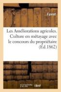 Les Am liorations Agricoles. Culture En M tayage Avec Le Concours Du Propri taire di Favret edito da Hachette Livre - BNF