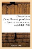 Objets D'art Et D'ameublement, Anciennes Porcelaines Et Faiences, Bronze, Cuivre, Metal di COLLECTIF edito da Hachette Livre - BNF