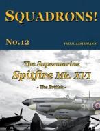 The Supermarine Spitfire Mk. XVI: The British di Phil H. Listemann edito da PHILEDITION