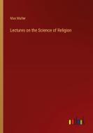 Lectures on the Science of Religion di Max Muller edito da Outlook Verlag