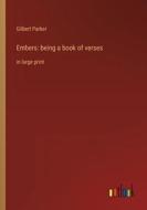 Embers: being a book of verses di Gilbert Parker edito da Outlook Verlag