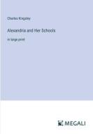 Alexandria and Her Schools di Charles Kingsley edito da Megali Verlag