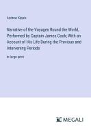 Narrative of the Voyages Round the World, Performed by Captain James Cook; With an Account of His Life During the Previous and Intervening Periods di Andrew Kippis edito da Megali Verlag