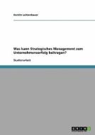 Was Kann Strategisches Management Zum Unternehmenserfolg Beitragen? di Kerstin Loitzenbauer edito da Grin Publishing