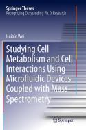 Studying Cell Metabolism and Cell Interactions Using Microfluidic Devices Coupled with Mass Spectrometry di Huibin Wei edito da Springer Berlin Heidelberg