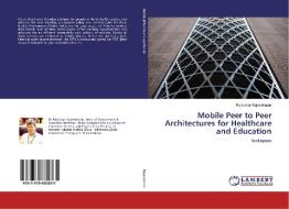 Mobile Peer to Peer Architectures for Healthcare and Education di Rajkumar Rajasekaran edito da LAP Lambert Academic Publishing