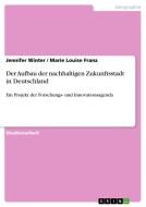 Der Aufbau der nachhaltigen Zukunftsstadt in Deutschland di Jennifer Winter, Marie Louise Franz edito da GRIN Verlag