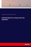 Gotthold Ephraim Lessings Leben des Sophokles di Gotthold Ephraim Lessing, Johann Joachim Eschenburg edito da hansebooks