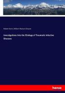 Investigations Into the Etiology of Traumatic Infective Diseases di Robert Koch, William Watson Cheyne edito da hansebooks