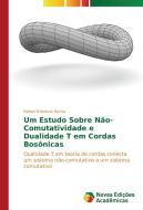 Um Estudo Sobre Não-Comutatividade e Dualidade T em Cordas Bosônicas di Rafael D'Andrea Rocha edito da Novas Edições Acadêmicas