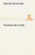 Friedrich der Große di Franz Kugler edito da TREDITION CLASSICS