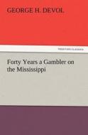 Forty Years a Gambler on the Mississippi di George H. Devol edito da TREDITION CLASSICS