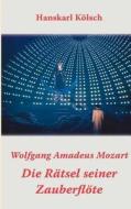 Mozart - Die Rätsel seiner Zauberflöte di Hanskarl Kölsch edito da Books on Demand