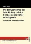 Die Einflussnahme der Tabaklobby auf das Bundesnichtraucherschutzgesetz di Katrin Busch edito da Igel Verlag