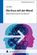 Die Krux mit der Moral di Harry Wolf edito da Academia Verlag